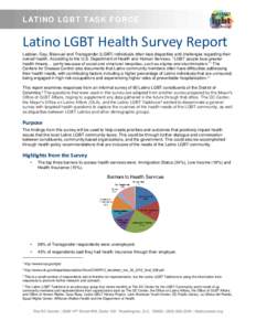 L ATINO LG BT T ASK F ORCE  Latino LGBT Health Survey Report Lesbian, Gay, Bisexual and Transgender (LGBT) individuals often face disparities and challenges regarding their overall health. According to the U.S. Departmen