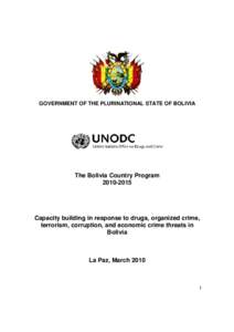 GOVERNMENT OF THE PLURINATIONAL STATE OF BOLIVIA  The Bolivia Country Program[removed]Capacity building in response to drugs, organized crime,