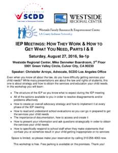 IEP MEETINGS: HOW THEY WORK & HOW TO GET WHAT YOU NEED, PARTS I & II Saturday, August 27, 2016, 9a-1p Westside Regional Center, Mike Danneker Boardroom, 3rd Floor 5901 Green Valley Circle, Culver City, CASpeaker: 