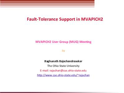 Fault-­‐Tolerance	
  Support	
  in	
  MVAPICH2	
    MVAPICH2	
  User	
  Group	
  (MUG)	
  MeeDng	
      by	
  