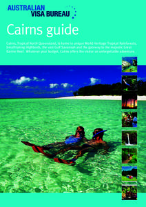 Cairns guide Cairns, Tropical North Queensland, is home to unique World Heritage Tropical Rainforests, breathtaking Highlands, the vast Gulf Savannah and the gateway to the majestic Great Barrier Reef. Whatever your budg