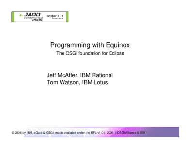 Programming with Equinox The OSGi foundation for Eclipse Jeff McAffer, IBM Rational Tom Watson, IBM Lotus