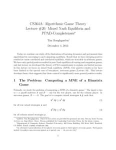 CS364A: Algorithmic Game Theory Lecture #20: Mixed Nash Equilibria and PPAD-Completeness∗ Tim Roughgarden† December 4, 2013 Today we continue our study of the limitations of learning dynamics and polynomial-time