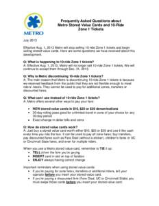 Frequently Asked Questions about Metro Stored Value Cards and 10-Ride Zone 1 Tickets July 2013 Effective Aug. 1, 2013 Metro will stop selling 10-ride Zone 1 tickets and begin selling stored value cards. Here are some que