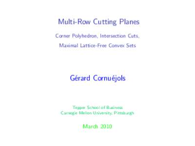 Multi-Row Cutting Planes Corner Polyhedron, Intersection Cuts, Maximal Lattice-Free Convex Sets G´erard Cornu´ejols