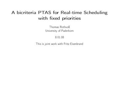 A bicriteria PTAS for Real-time Scheduling with fixed priorities Thomas Rothvoß University of PaderbornThis is joint work with Fritz Eisenbrand