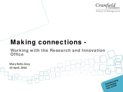 Making connections Working with the Research and Innovation Office Mary Betts-Gray 19 April, 2016  Overview