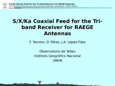 S/X/Ka Coaxial Feed for the Tri-band Receiver for RAEGE Antennas  CAY 7th IVS General Meeting Launching the Next-Generation IVS Network