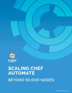 SCALING CHEF AUTOMATE BEYOND 50,000 NODES Published January, 2018  Chef Automate is a continuous automation platform supporting capabilities