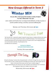 New Groups Offered in Term 3 Are you after a short group that includes a variety of topics? If so then ‘Winter Mix’ is for you! Learn, Explore and Practice how: to change mental attitudes, to help you grow, to practi