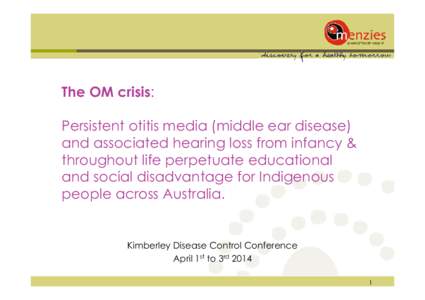 The OM crisis: Persistent otitis media (middle ear disease) and associated hearing loss from infancy & throughout life perpetuate educational and social disadvantage for Indigenous people across Australia.