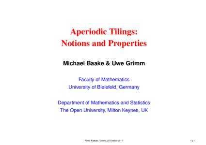 Aperiodic Tilings: Notions and Properties Michael Baake & Uwe Grimm Faculty of Mathematics University of Bielefeld, Germany Department of Mathematics and Statistics