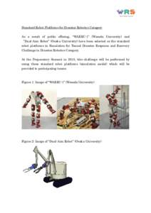 Standard Robot Platforms for Disaster Robotics Category As a result of public offering, “WAREC-1” (Waseda University) and “Dual-Arm Robot” (Osaka University) have been selected as the standard robot platforms in 