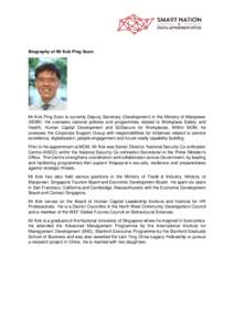 Biography of Mr Kok Ping Soon  Mr Kok Ping Soon is currently Deputy Secretary (Development) in the Ministry of Manpower (MOM). He oversees national policies and programmes related to Workplace Safety and Health, Human Ca