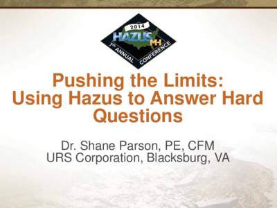 Pushing the Limits: Using Hazus to Answer Hard Questions Dr. Shane Parson, PE, CFM URS Corporation, Blacksburg, VA