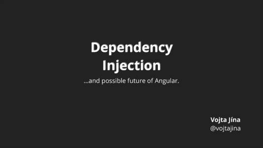 Dependency Injection …and possible future of Angular. Vojta Jína @vojtajina