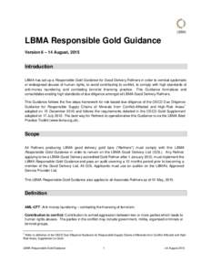 LBMA Responsible Gold Guidance Version 6 – 14 August, 2015 Introduction LBMA has set up a Responsible Gold Guidance for Good Delivery Refiners in order to combat systematic or widespread abuses of human rights, to avoi