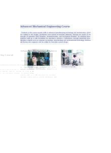 Advanced Mechanical Engineering Course   Students in this course acquire skills in advanced manufacturing technology and mechatronics, which are related to the design, production and control of machine elements, through 
