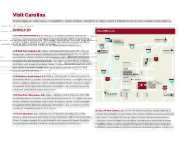 Visit Carolina Online maps are notoriously inconsistent. Following these directions will help ensure a smooth arrival to USC and our visitor parking. Getting Here  COLUMBIA, SC