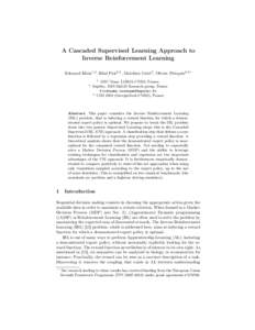 A Cascaded Supervised Learning Approach to Inverse Reinforcement Learning Edouard Klein1,2 , Bilal Piot2,3 , Matthieu Geist2 , Olivier Pietquin2,3∗ ABC Team LORIA-CNRS, France. Supélec, IMS-MaLIS Research group, Franc