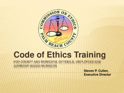 Code of Ethics Training FOR COUNTY AND MUNICIPAL OFFICIALS, EMPLOYEES AND ADVISORY BOARD MEMBERS Steven P. Cullen, Executive Director