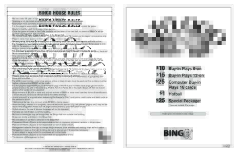 BINGO HOUSE RULES BINGO HOUSE RULES • No one under 18 years of age is permitted in the Bingo Hall. • Smoking is not permitted while waiting in line or in designated non-smoking areas. •	 No one under 18 years of ag