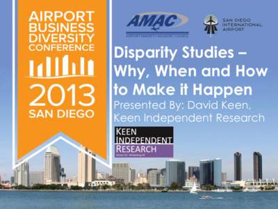 Disparity Studies – Why, When and How to Make it Happen Presented By: David Keen, Keen Independent Research
