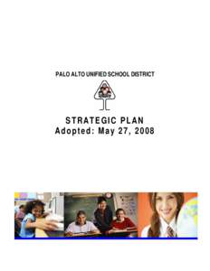 PALO ALTO UNIFIED SCHOOL DISTRICT  STRATEGIC PLAN Adopted: May 27, 2008  Palo Alto Unified School District
