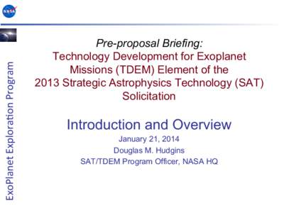 ExoPlanet	
  Explora-on	
  Program	
    Pre-proposal Briefing: Technology Development for Exoplanet Missions (TDEM) Element of the 2013 Strategic Astrophysics Technology (SAT)