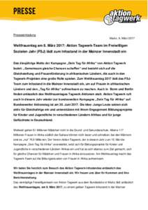 Presseeinladung Mainz, 6. März 2017 Weltfrauentag am 8. März 2017: Aktion Tagwerk-Team im Freiwilligen Sozialen Jahr (FSJ) lädt zum Infostand in der Mainzer Innenstadt ein Das diesjährige Motto der Kampagne „Dein T