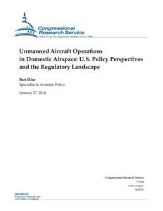Unmanned Aircraft Operations in Domestic Airspace: U.S. Policy Perspectives and the Regulatory Landscape Bart Elias Specialist in Aviation Policy January 27, 2016