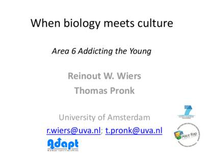 When biology meets culture Area 6 Addicting the Young Reinout W. Wiers Thomas Pronk University of Amsterdam