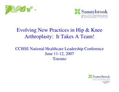 Evolving New Practices in Hip & Knee Arthroplasty: It Takes A Team! CCHSE National Healthcare Leadership Conference June 11-12, 2007 Toronto