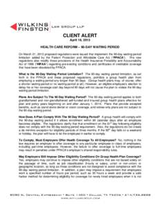 CLIENT ALERT April 16, 2013 HEALTH CARE REFORM – 90-DAY WAITING PERIOD On March 21, 2013 proposed regulations were issued that implement the 90-day waiting period limitation added by the Patient Protection and Affordab