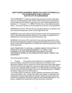 JOINT POWERS AGREEMENT AMONG THE COUNTY OF BERNALILLO, THE ALBUQUERQUE PUBLIC SCHOOLS, AND THE CITY OF ALBUQUERQUE THIS AGREEMENT is made and entered into among the County of Bernalillo (County), the Albuquerque Public S