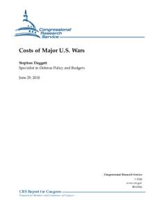 Costs of Major U.S. Wars Stephen Daggett Specialist in Defense Policy and Budgets June 29, 2010  Congressional Research Service