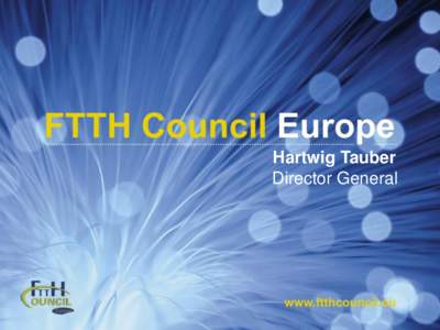 Hartwig Tauber Director General FTTH Council Europe The Organisation