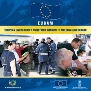 European Union Border Assistance Mission to Moldova and Ukraine (EUBAM) Working together for regional security and economic development on the Moldovan-Ukrainian border  Borders are a vital tool in promoting a safe envi