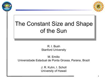 The Constant Size and Shape of the Sun R. I. Bush Stanford University M. Emilio Universidade Estadual de Ponta Grossa, Parana, Brazil