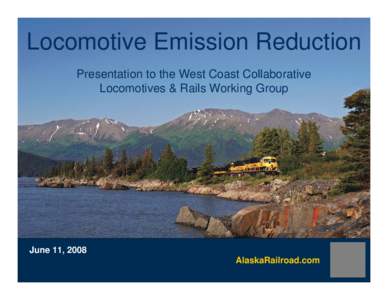 Locomotive Emission Reduction Presentation to the West Coast Collaborative Locomotives & Rails Working Group June 11, 2008 AlaskaRailroad.com