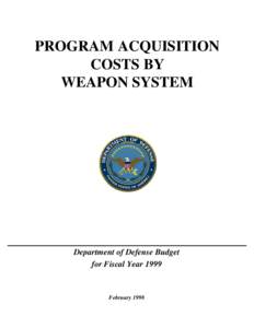 PROGRAM ACQUISITION COSTS BY WEAPON SYSTEM Department of Defense Budget for Fiscal Year 1999