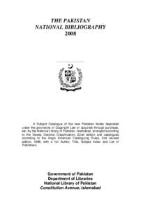 THE PAKISTAN NATIONAL BIBLIOGRAPHY 2008 A Subject Catalogue of the new Pakistani books deposited under the provisions of Copyright Law or acquired through purchase,