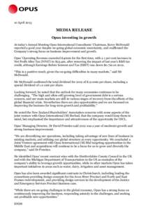 10 AprilMEDIA RELEASE Opus investing in growth At today’s Annual Meeting Opus International Consultants’ Chairman, Kerry McDonald reported a good year despite on-going global economic uncertainty, and reaffirm