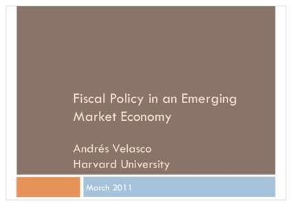 Fiscal Policy in an Emerging Market Economy Andrés Velasco Harvard University March 2011