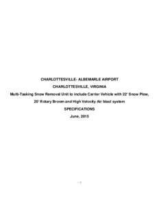 CHARLOTTESVILLE- ALBEMARLE AIRPORT CHARLOTTESVILLE, VIRGINIA Multi-Tasking Snow Removal Unit to include Carrier Vehicle with 22’ Snow Plow, 20’ Rotary Broom and High Velocity Air blast system SPECIFICATIONS June, 201