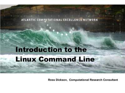 Introduction to the Linux Command Line Ross Dickson, Computational Research Consultant Login Generally,