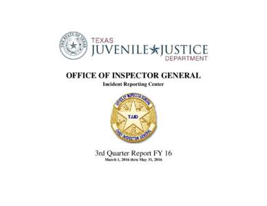OFFICE OF INSPECTOR GENERAL Incident Reporting Center 3rd Quarter Report FY 16 March 1, 2016 thru May 31, 2016
