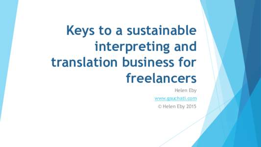 Keys to a sustainable interpreting and translation business for freelancers Helen Eby www.gauchati.com