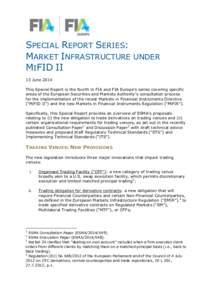 SPECIAL REPORT SERIES: MARKET INFRASTRUCTURE UNDER MIFID II 13 June 2014 This Special Report is the fourth in FIA and FIA Europe’s series covering specific areas of the European Securities and Markets Authority’s con