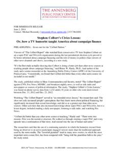 FOR IMMEDIATE RELEASE June 2, 2014 Contact: Michael Rozansky |  | Stephen Colbert’s Civics Lesson: Or, how a TV humorist taught America about campaign finance